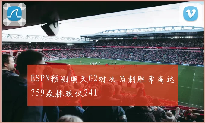ESPN预测明天G2对决马刺胜率高达759森林狼仅241