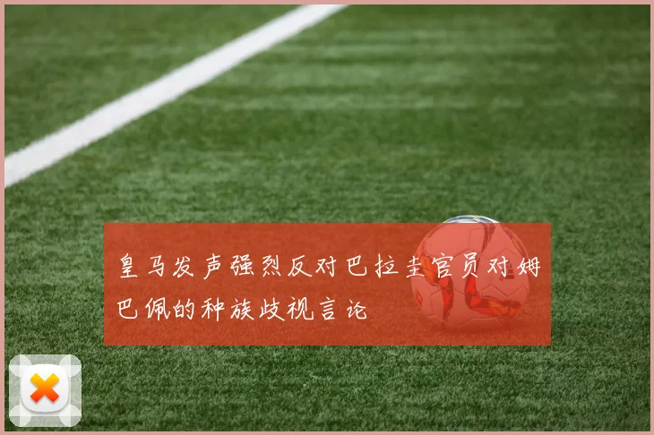 皇马发声强烈反对巴拉圭官员对姆巴佩的种族歧视言论